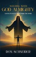 Aligning With God Almighty: Living in Sync with Our Creator | Biblically based with more than 100 supporting Bible verses | Deepen your relationship with our Father in Heaven | Great Spiritual Gift!